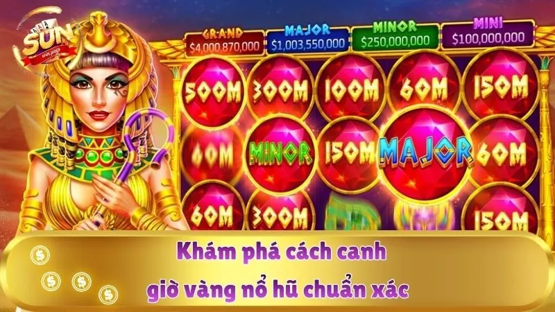 Khám phá cách canh giờ vàng nổ hũ chuẩn xác