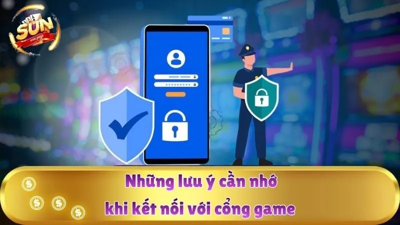 Những lưu ý cần nhớ khi kết nối với cổng game