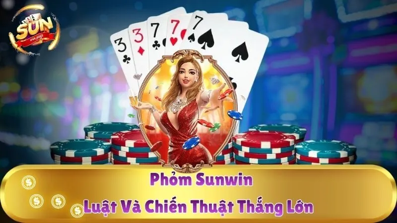 Phỏm Sunwin - Luật Và Chiến Thuật Thắng Lớn