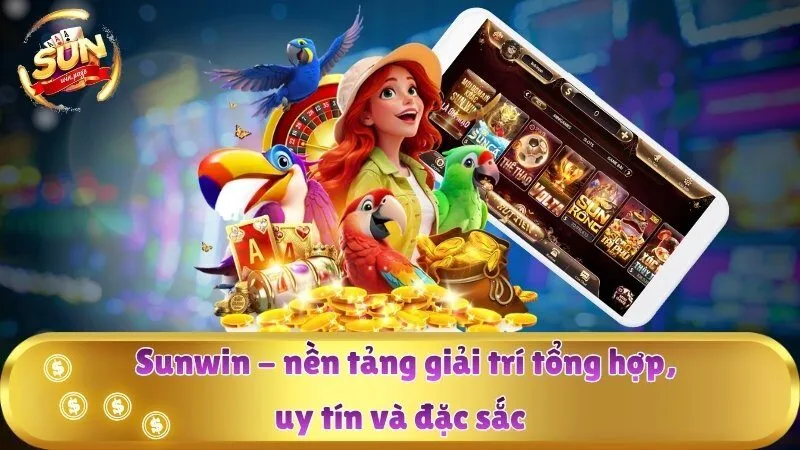 Sunwin - nền tảng giải trí tổng hợp, uy tín và đặc sắc