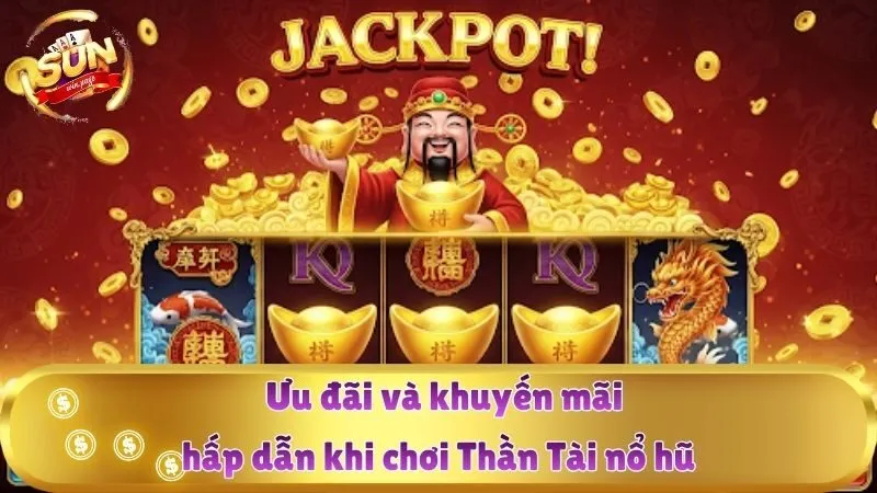 Ưu đãi và khuyến mãi hấp dẫn khi chơi Thần Tài nổ hũ
