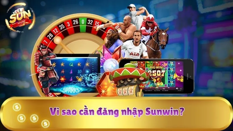 Vì sao cần đăng nhập Sunwin?